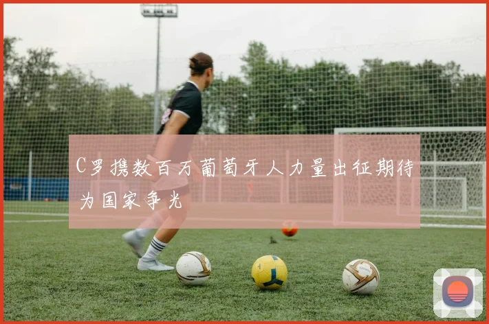 C罗携数百万葡萄牙人力量出征期待为国家争光