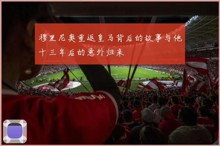 穆里尼奥重返皇马背后的故事与他十三年后的意外归来