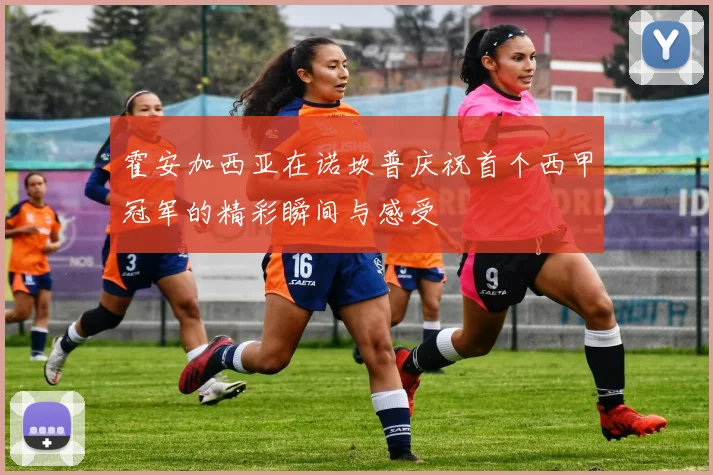 霍安加西亚在诺坎普庆祝首个西甲冠军的精彩瞬间与感受